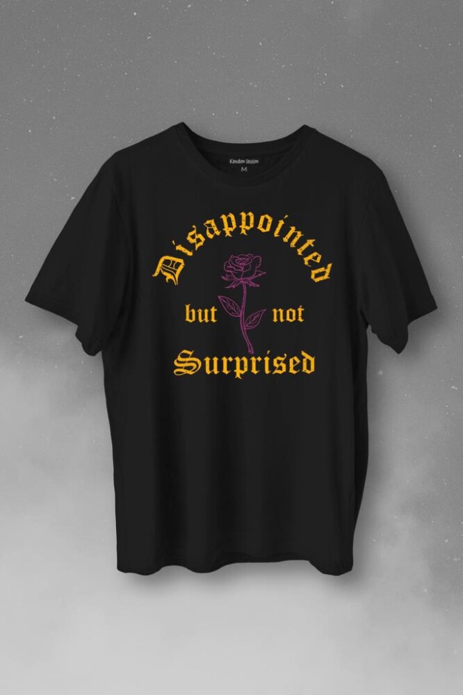 Disappointed But Not Surprised Streetwear Sokak Urban Baskılı Tişört Unisex T-Shirt - 1
