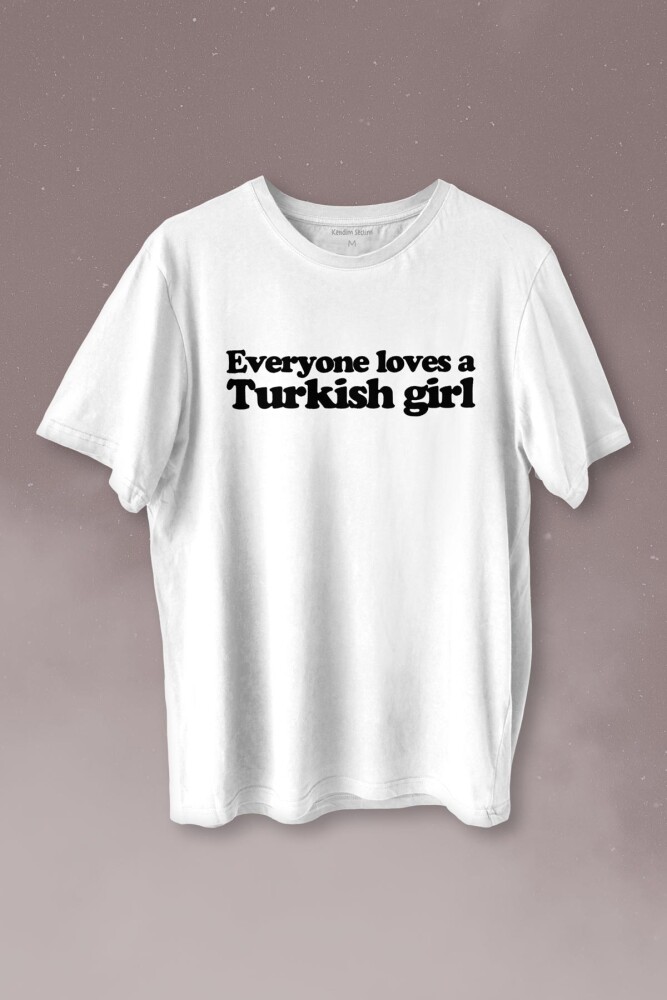 Everyone Loves A Turkish Girl Kadın Tişört Baskılı T-shirt  