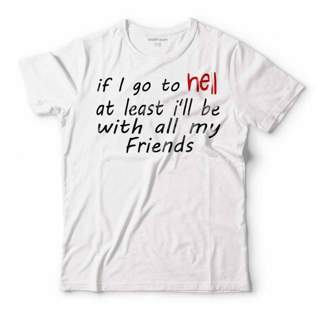 IF I GO TO HELL AT LEAST I'LL BE WITH ALL MY FRIENDS ERKEK TİŞÖRT