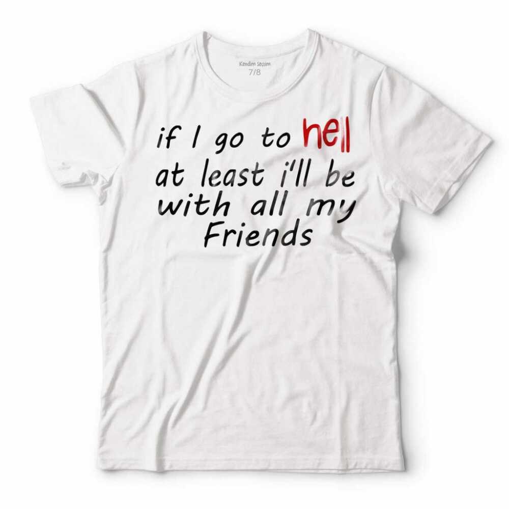IF I GO TO HELL AT LEAST I'LL BE WITH ALL MY FRIENDS ERKEK TİŞÖRT