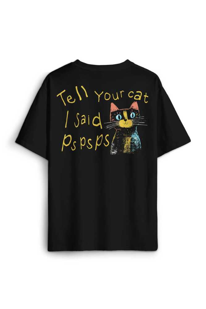 Tell Your Cat I Said Psps Kedi Funny Baskılı Oversize T-shirt Siyah Unisex Tişört