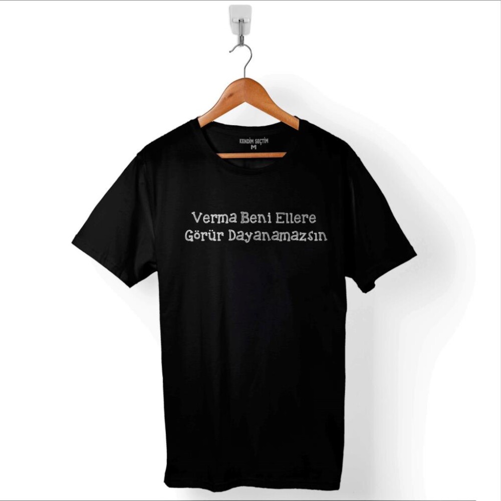 Verma Verme Beni Ellere Görür Dayanamazsın Baskılı Tişört Unisex T-Shirt - 1