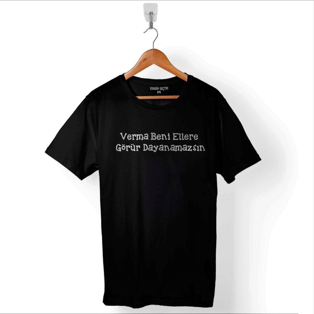 Verma Verme Beni Ellere Görür Dayanamazsın Baskılı Tişört Unisex T-Shirt - 1